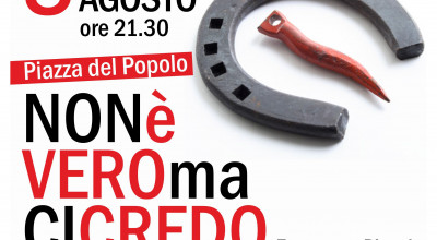 8 Agosto 2014 ore 21.30 NON E' VERO MA CI CREDO